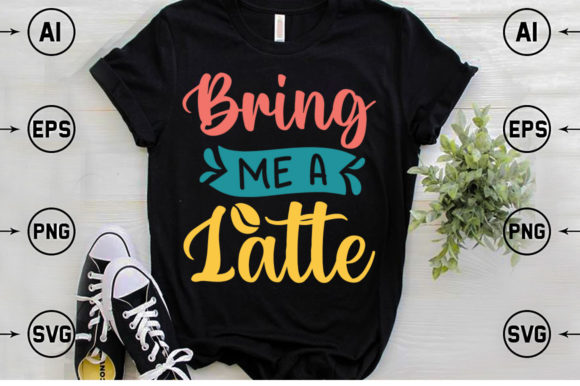 Bring Me a Latte: Graphics for T-Shirt Designs