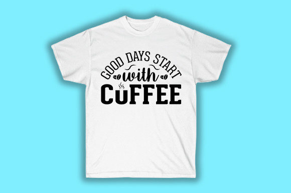 Good Days Start with Coffee: Graphics for T-Shirt Designs