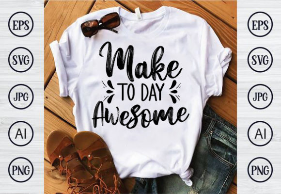 Make Today Awesome: Graphics for T-Shirt Designs