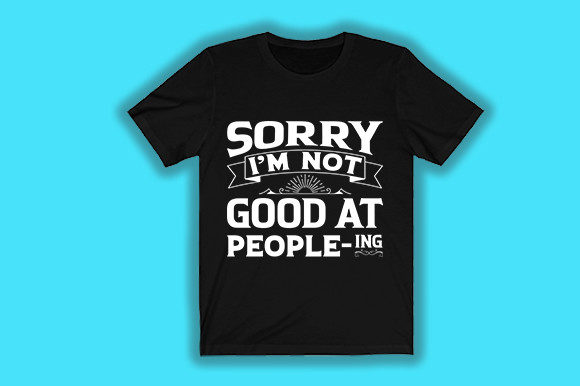 Sorry I m Not Good at People: Graphics for T-Shirt Designs